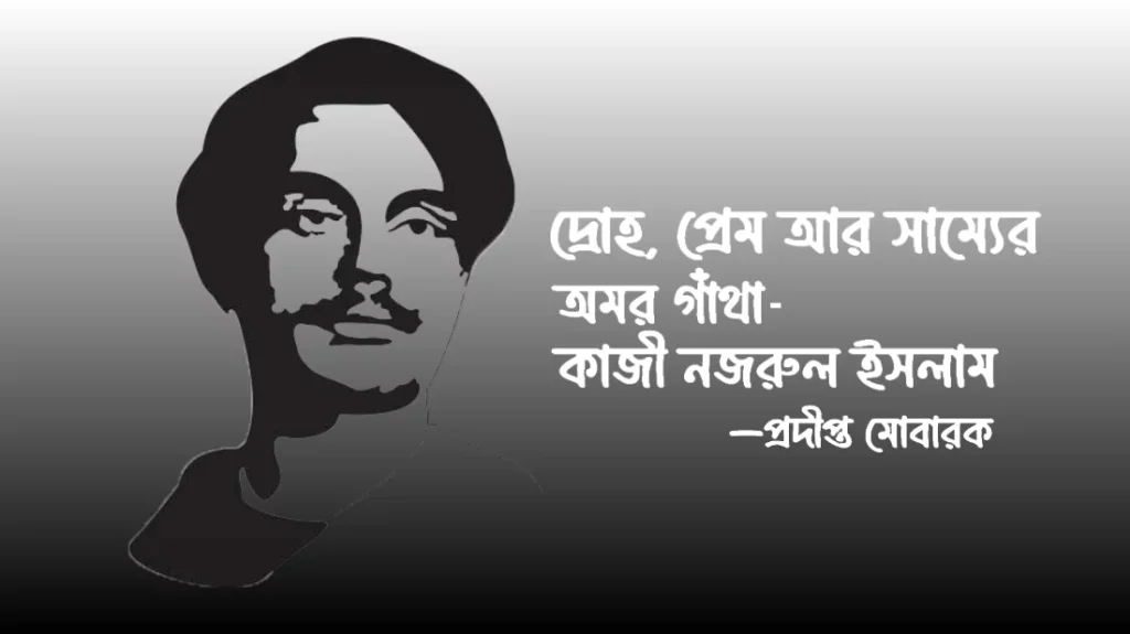 দ্রোহ, প্রেম আর সাম্যের অমর গাঁথা কাজী নজরুল ইসলাম